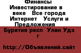 Финансы. Инвестирование в 21 веке - Все города Интернет » Услуги и Предложения   . Бурятия респ.,Улан-Удэ г.